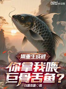刚重生成鲤，你拿我喂巨骨舌鱼？